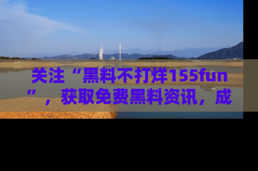 关注“黑料不打烊155fun”，获取免费黑料资讯，成为吃瓜达人不再难！